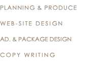 PLANNING & PRODUCE WEB-SITE DESIGN AD. & PACKAGE DESIGN COPY WRITING